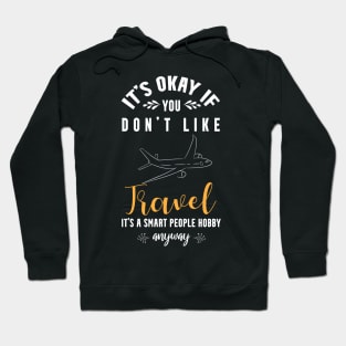 it's okay if you don't like travel, It's a smart people hobby anyway Hoodie